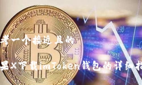 思考一个接近且的

苹果X下载imToken钱包的详细指南