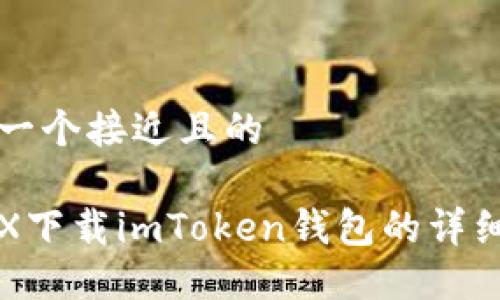 思考一个接近且的

苹果X下载imToken钱包的详细指南