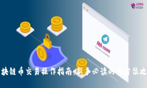 区块链币交易操作指南：新手必读的全方位攻略