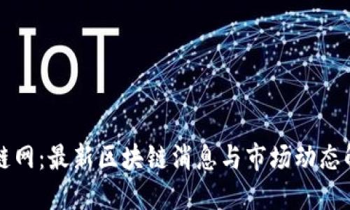 猎链网：最新区块链消息与市场动态解读