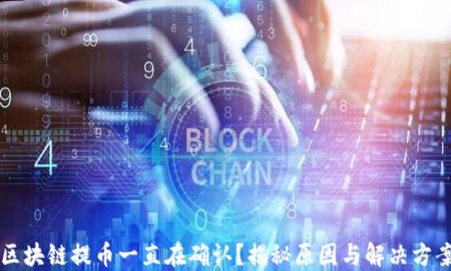
区块链提币一直在确认？揭秘原因与解决方案