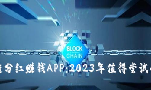 最新区块链分红赚钱APP：2023年值得尝试的应用推荐