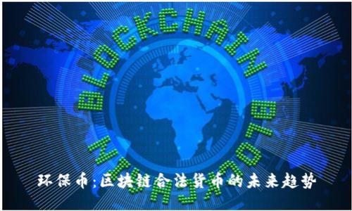 环保币：区块链合法货币的未来趋势