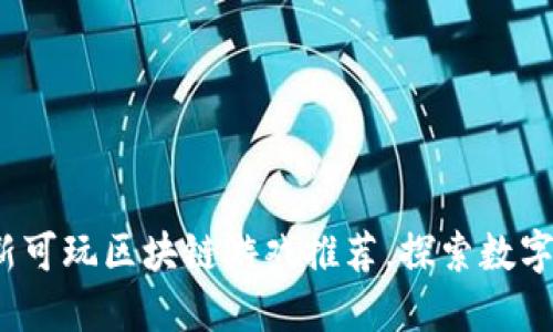 2023年最新可玩区块链游戏推荐，探索数字资产新世界
