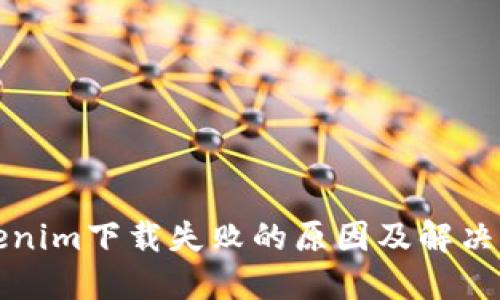 Tokenim下载失败的原因及解决方法