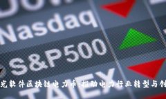 远光软件区块链电力币：推动电力行业转型与创