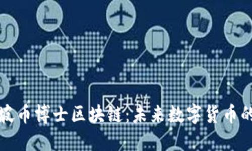 新加坡币博士区块链：未来数字货币的先锋