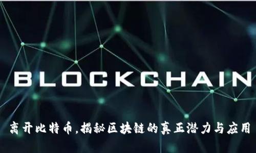 离开比特币，揭秘区块链的真正潜力与应用