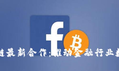 腾讯区块链最新合作：推动金融行业数字化转型