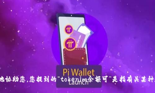 抱歉，您的请求似乎不完整。请提供更多上下文或详细信息，以便我能够更好地协助您。您提到的“tokenim余额可”是指有关某种数字货币或区块链的钱包问题吗？如果是，请详细说明您的问题或请求。谢谢！
