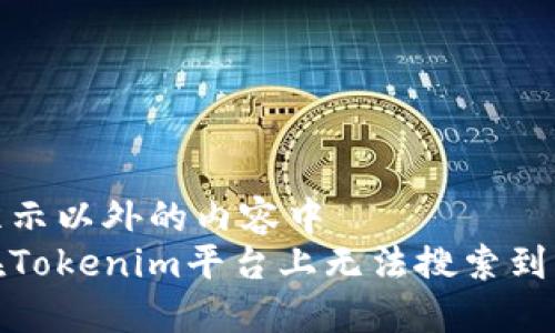 位于内容显示以外的内容中
如何解决在Tokenim平台上无法搜索到资产的问题