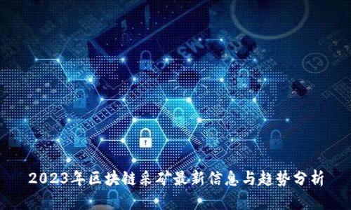 2023年区块链采矿最新信息与趋势分析