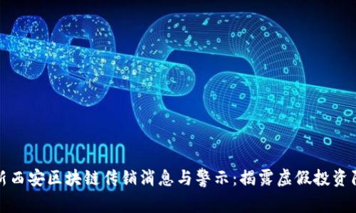 最新西安区块链传销消息与警示：揭露虚假投资陷阱