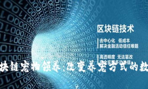 最新区块链宠物领养：改变养宠方式的数字革命