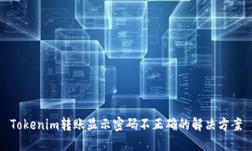 Tokenim转账显示密码不正确的解决方案