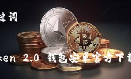 和关键词


imToken 2.0 钱包安卓官方下载指南