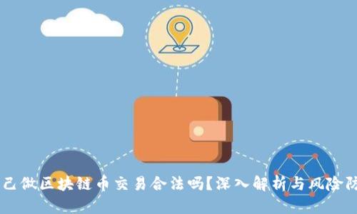 自己做区块链币交易合法吗？深入解析与风险防范