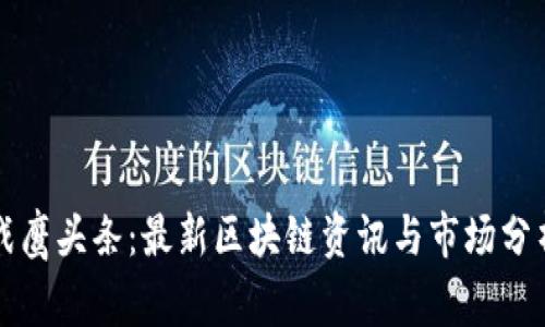 战鹰头条：最新区块链资讯与市场分析