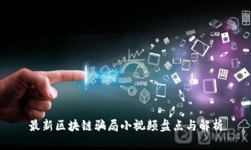 最新区块链骗局小视频盘点与解析