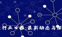 区块链行业日报：最新动态与深度分析