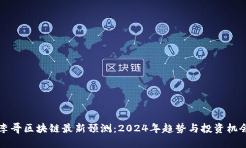 李哥区块链最新预测：2024年趋势与投资机会