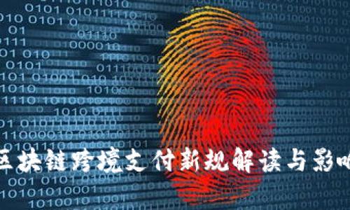 最新区块链跨境支付新规解读与影响分析