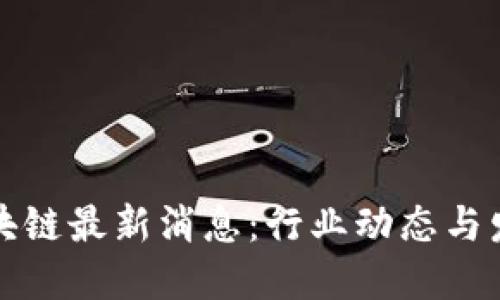 甘肃区块链最新消息：行业动态与发展趋势