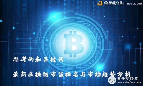 思考的和关键词

最新区块链市值排名与市场趋势分析