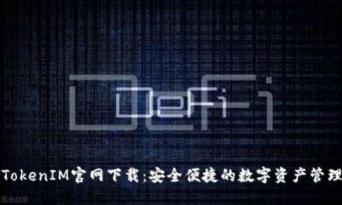 最新TokenIM官网下载：安全便捷的数字资产管理利器