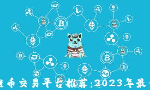 
区块链币交易平台推荐：2023年最佳选择