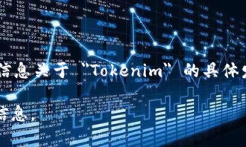 Tokenim 是一种与区块链和加密货币相关的项目或概念，然而截至我2023年10月的最新数据，没有明确的信息关于 