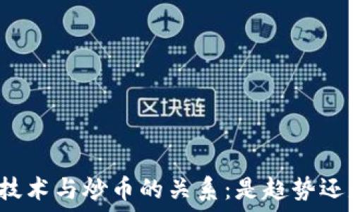   
区块链技术与炒币的关系：是趋势还是泡沫？