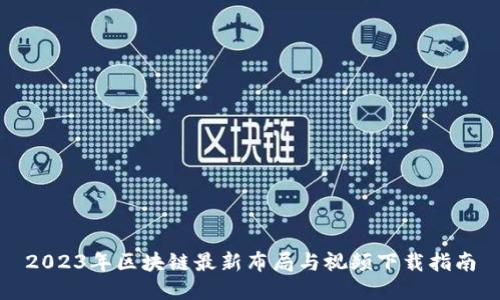 2023年区块链最新布局与视频下载指南