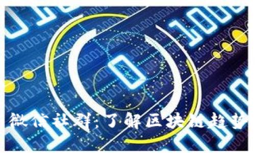区块链最新微信社群：了解区块链趋势与投资机会