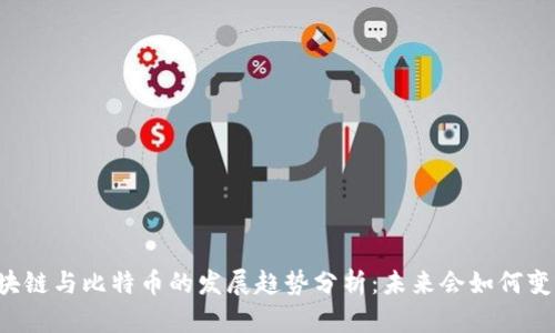 区块链与比特币的发展趋势分析：未来会如何变化？