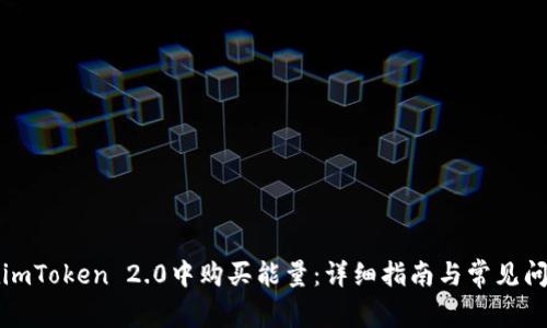如何在imToken 2.0中购买能量：详细指南与常见问题解答