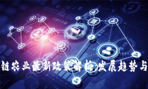 区块链农业最新政策解析：发展趋势与影响