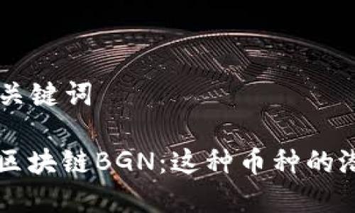 ### 和关键词

深入了解区块链BGN：这种币种的潜力与应用