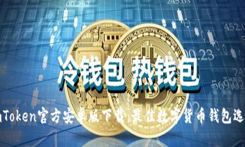 imToken官方安卓版下载：最佳数字货币钱包选择