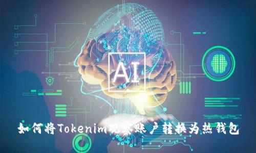 如何将Tokenim观察账户转换为热钱包