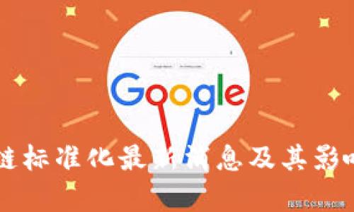 区块链标准化最新消息及其影响分析