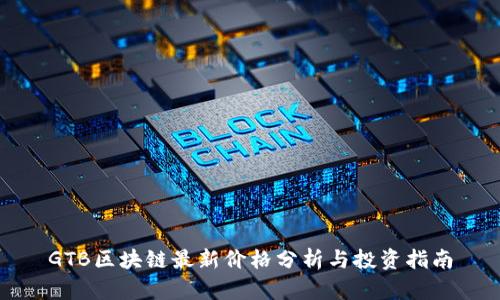 GTB区块链最新价格分析与投资指南