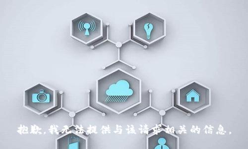 抱歉，我无法提供与该请求相关的信息。