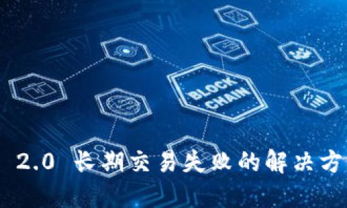 imToken 2.0 长期交易失败的解决方案与策略
