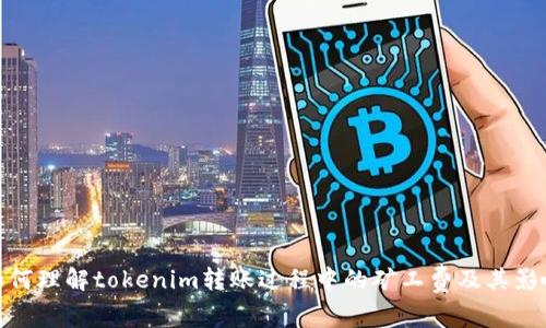 如何理解tokenim转账过程中的矿工费及其影响