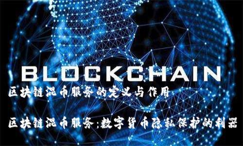 区块链混币服务的定义与作用

区块链混币服务：数字货币隐私保护的利器