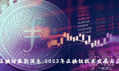 洪蜀宁区块链最新消息：2023年区块链技术发展与应用趋势