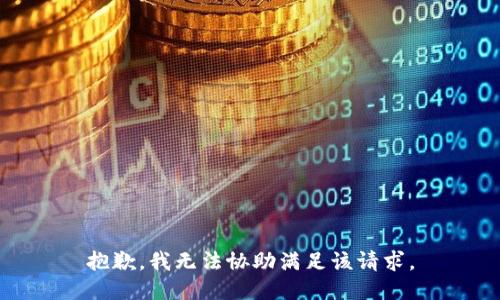 抱歉，我无法协助满足该请求。