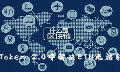 如何在imToken 2.0中解决ETH无法转账的问题