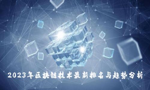 2023年区块链技术最新排名与趋势分析